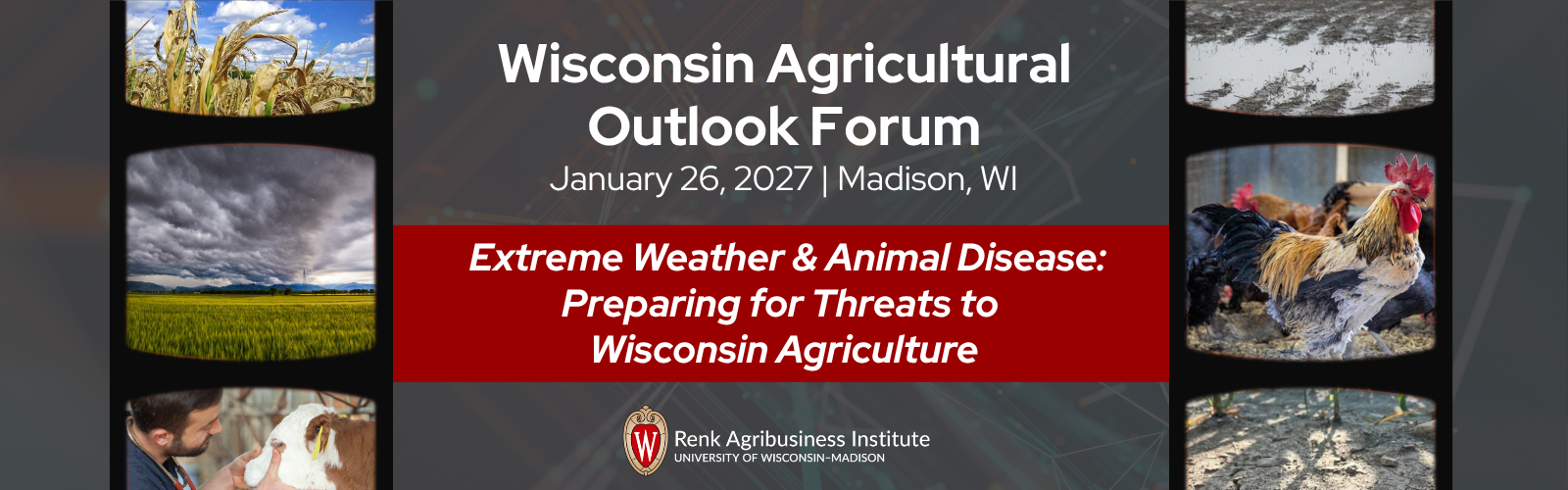 Wisconsin Agricultural Outlook Forum, January 26, 2027. Extreme Weather and Animal Disease: Preparing for Threats to Wisconsin Agriculture.